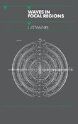 Waves in Focal Regions: Propagation, Diffraction and Focusing of Light, Sound and Water Waves Series in Optics and Optoelectronics