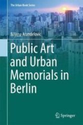Public Art And Urban Memorials In Berlin Hardcover 1ST Ed. 2018
