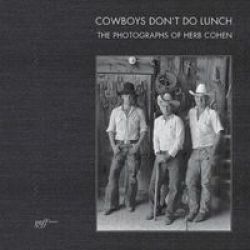 Cowboys Don& 39 T Do Lunch: The Photographs Of Herb Cohen Hardcover