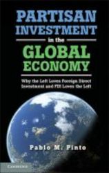 Partisan Investment In The Global Economy - Why The Left Loves Foreign Direct Investment And Fdi Loves The Left paperback