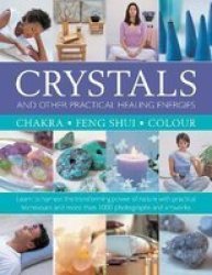 Crystals And Other Practical Healing Energies: Chakra Feng Shui Colour - Learn To Harness The Transforming Power Of Nature With Practical Techniques And Over 1000 Photographs And Artworks Hardcover