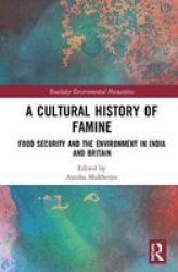 A Cultural History Of Famine - Food Security And The Environment In India And Britain Hardcover