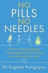 No Pills No Needles - How To Reverse Diabetes And Hypertension By Finding Out What Works For You Paperback