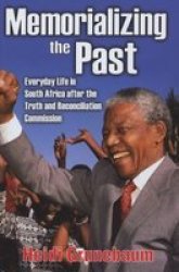 Memorializing the Past: Everyday Life in South Africa After the Truth and Reconciliation Commission