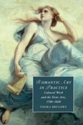 Romantic Art In Practice - Cultural Work And The Sister Arts 1760-1820 Hardcover