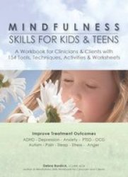 Mindfulness Skills For Kids & Teens - A Workbook For Clinicans & Clients With 154 Tools Techniques Activities & Worksheets Paperback