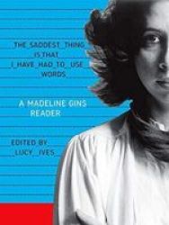 The Saddest Thing Is That I Have Had To Use Words - A Madeline Gins Reader Paperback
