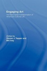 Engaging Art - The Next Great Transformation Of America& 39 S Cultural Life Hardcover