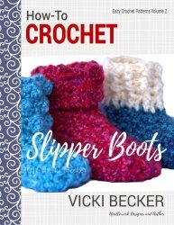 How-to Crochet Slipper Boots Easy Crochet Patterns Volume 2