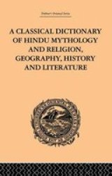 A Classical Dictionary Of Hindu Mythology And Religion Geography History And Literature