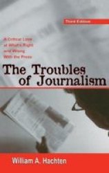 Troubles of Journalism: A Critical Look at What's Right and Wrong With the Press Lea's Communication Series