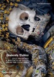 Heavenly Bodies - Cult Treasures & Spectacular Saints From The Catacombs Hardcover