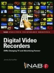 Digital Video Recorders: DVRs Changing TV and Advertising Forever Nab Executive Technology Briefings