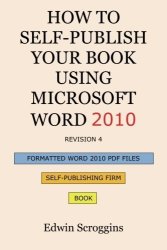 How To Self-publish Your Book Using Microsoft Word 2010: A Step-by-step Guide For Designing & Formatting Your Book's Manuscript & Cover To Pdf & Pod Press Including Those Of Createspace