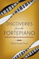Discoveries From The Fortepiano - A Manual For Beginners And Seasoned Performers Paperback