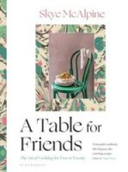 A Table For Friends - The Art Of Cooking For Two Or Twenty Hardcover