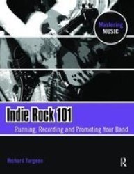 Indie Rock 101 - Running Recording Promoting Your Band Hardcover