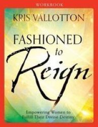 Fashioned To Reign Workbook - Empowering Women To Fulfill Their Divine Destiny Paperback Workbook Ed.