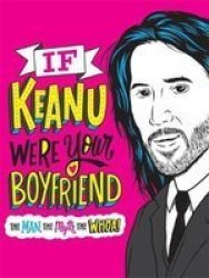 If Keanu Were Your Boyfriend - The Man The Myth The Whoa Hardcover