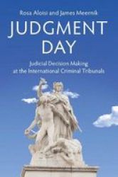 Judgment Day - Judicial Decision Making At The International Criminal Tribunals Hardcover