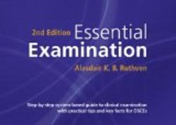 Essential Examination: Step-by-step System-based Guide to Clinical Examination With Practical Tips and Key Facts for Osces