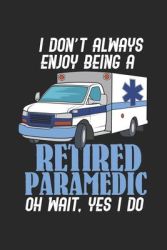 I Don't Always Enjoy Being A Retired Paramedic Oh Wait Yes I Do: 120 Pages I 6X9 I Dot Grid