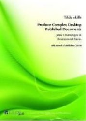 Produce Complex Desktop Published Documents - Microsoft Publisher 2010 Spiral Bound New Edition