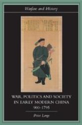 War, Politics and Society in Early Modern China, 900-1795 Warfare and History