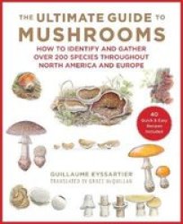 The Ultimate Guide To Mushrooms - How To Identify And Gather Over 200 Species Throughout North America And Europe Hardcover