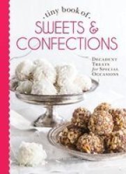 Tiny Book Of Sweets & Confections - Decadent Treats For Special Occasions Hardcover
