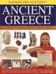 Hands-on History Ancient Greece: Step Into The World Of The Classical Greeks With 15 Step-by-step Projects And 350 Exciting Pictures