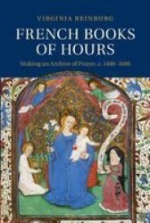French Books Of Hours - Making An Archive Of Prayer C.1400-1600 Paperback