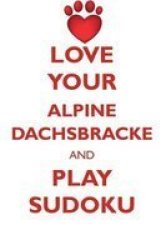 Love Your Alpine Dachsbracke And Play Sudoku Alpine Dachsbracke Sudoku Level 1 Of 15 Paperback