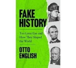 Fake History - Ten Great Lies And How They Shaped The World Paperback