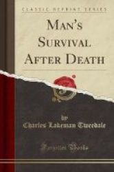 Man& 39 S Survival After Death Classic Reprint Paperback