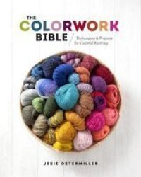The Colorwork Bible - Techniques And Projects For Colorful Knitting Hardcover
