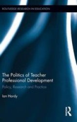 The Politics Of Teacher Professional Development - Policy Research And Practice Hardcover