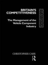 Britain& 39 S Competitiveness - The Management Of The Vehicle Component Industry Hardcover