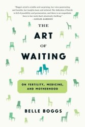 The Art Of Waiting - On Fertility Medicine And Motherhood Paperback