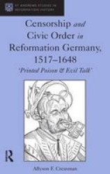 Censorship And Civic Order In Reformation Germany 1517-1648 - & 39 Printed Poison & Evil Talk& 39 Hardcover New Edition