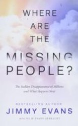 Where Are The Missing People? - The Sudden Disappearance Of Millions And What Happens Next Paperback