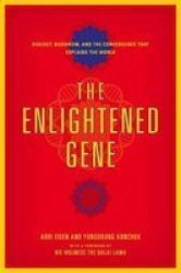 The Enlightened Gene - Biology Buddhism And The Convergence That Explains The World Hardcover