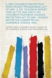 S. 1383 Children&#39 S Protection From Violent Programming Act Of 1993 - S. 973 Television Report Card Act Of 1993 And S. 943 Children&#39 S Television Vio english French Paperback