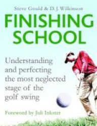The Finishing School - Understanding And Perfecting The Most Neglected Stage Of The Golf Swing Hardcover