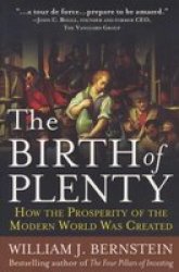 The Birth of Plenty: How the Prosperity of the Modern World was Created