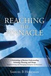 Reaching The Pinnacle: A Methodology Of Business Understanding Technology Planning And Change Implementing And Managing Enterprise Architecture