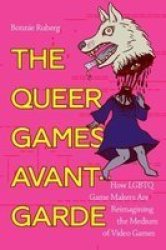 The Queer Games Avant-garde - How Lgbtq Game Makers Are Reimagining The Medium Of Video Games Paperback