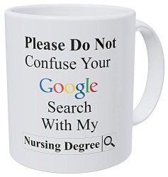 Please Do Not Confuse Your Google Search With My Nursing Degree Nurse 11 Ounces Funny Coffee Mug