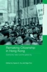 Remaking Citizenship In Hong Kong: Community Nation And The Global City Routledge Studies In Asia's Transformations