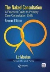 The Naked Consultation - A Practical Guide To Primary Care Consultation Skills Second Edition Hardcover 2ND New Edition